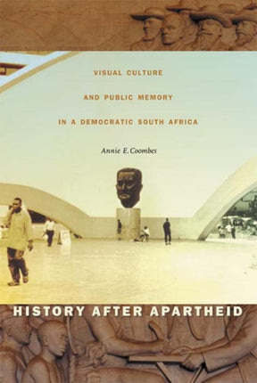 History after Apartheid: Visual Culture and Public Memory in a Democratic South Africa