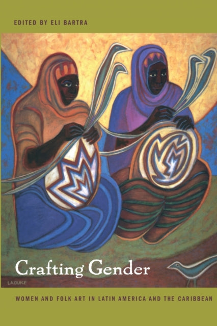 Crafting Gender: Women and Folk Art in Latin America and the Caribbean