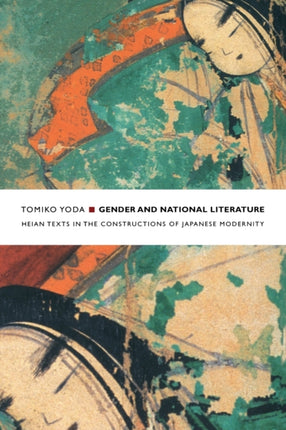 Gender and National Literature: Heian Texts in the Constructions of Japanese Modernity