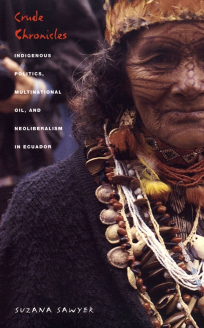 Crude Chronicles: Indigenous Politics, Multinational Oil, and Neoliberalism in Ecuador