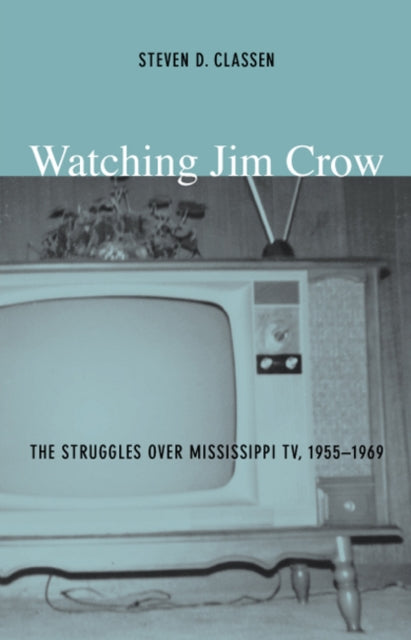 Watching Jim Crow: The Struggles over Mississippi TV, 1955–1969