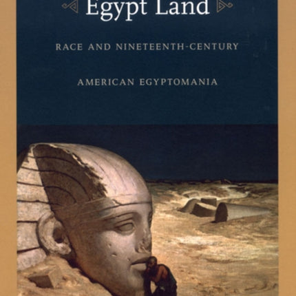 Egypt Land: Race and Nineteenth-Century American Egyptomania