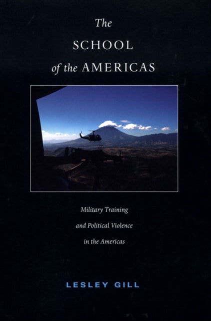 The School of the Americas: Military Training and Political Violence in the Americas