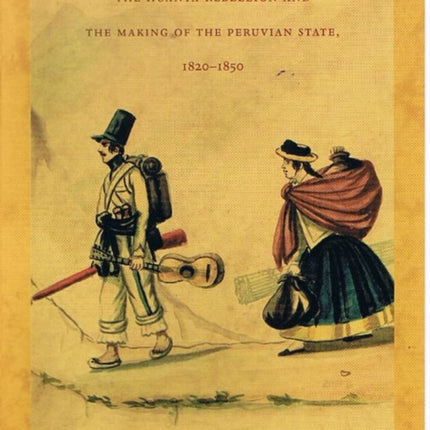 The Plebeian Republic: The Huanta Rebellion and the Making of the Peruvian State, 1820–1850