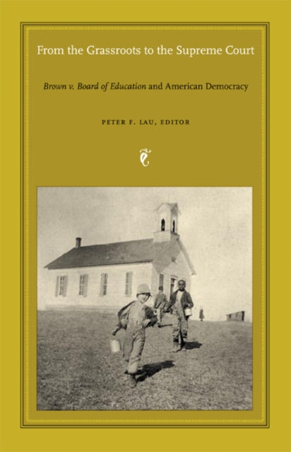 From the Grassroots to the Supreme Court: Brown v. Board of Education and American Democracy