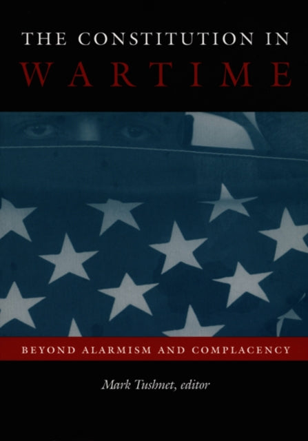 The Constitution in Wartime: Beyond Alarmism and Complacency