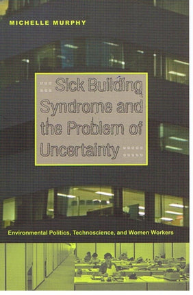 Sick Building Syndrome and the Problem of Uncertainty: Environmental Politics, Technoscience, and Women Workers