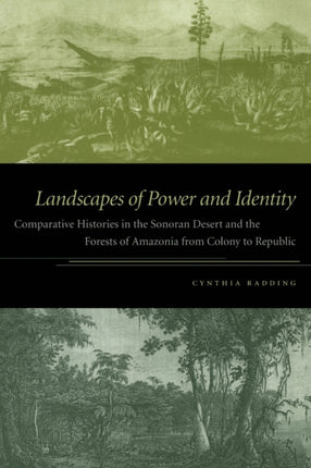 Landscapes of Power and Identity: Comparative Histories in the Sonoran Desert and the Forests of Amazonia from Colony to Republic