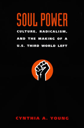 Soul Power: Culture, Radicalism, and the Making of a U.S. Third World Left