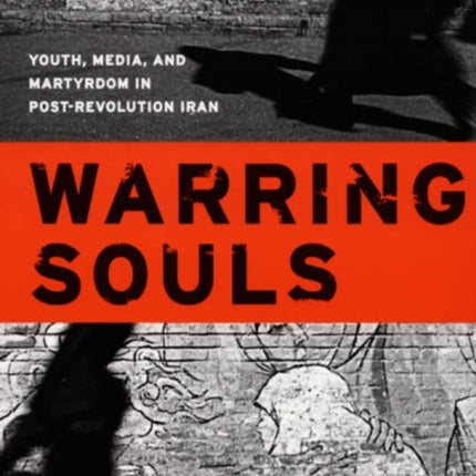 Warring Souls: Youth, Media, and Martyrdom in Post-Revolution Iran