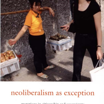 Neoliberalism as Exception: Mutations in Citizenship and Sovereignty