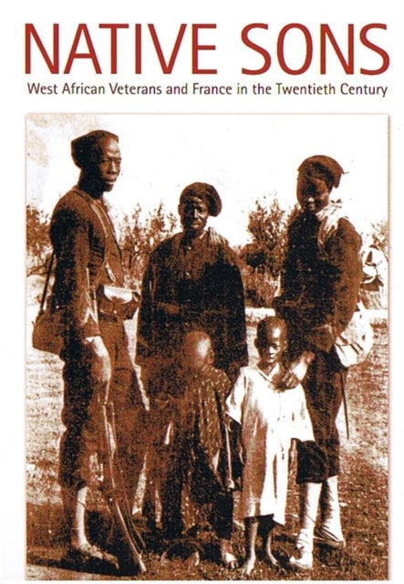 Native Sons: West African Veterans and France in the Twentieth Century