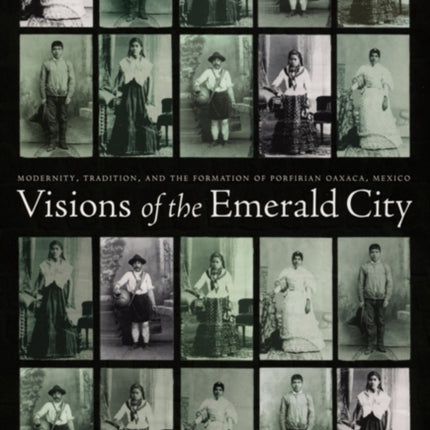 Visions of the Emerald City: Modernity, Tradition, and the Formation of Porfirian Oaxaca, Mexico