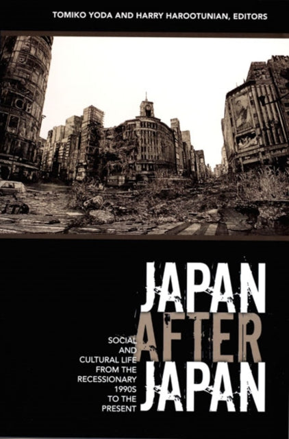 Japan After Japan: Social and Cultural Life from the Recessionary 1990s to the Present