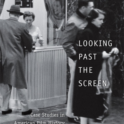 Looking Past the Screen: Case Studies in American Film History and Method