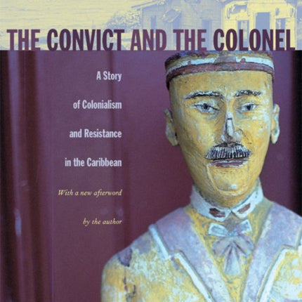 The Convict and the Colonel: A Story of Colonialism and Resistance in the Caribbean