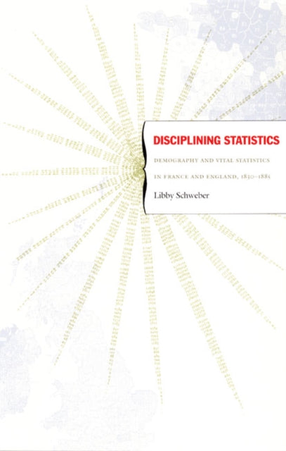 Disciplining Statistics: Demography and Vital Statistics in France and England, 1830–1885