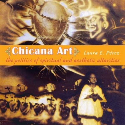 Chicana Art: The Politics of Spiritual and Aesthetic Altarities