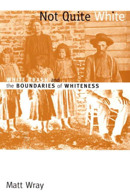 Not Quite White: White Trash and the Boundaries of Whiteness