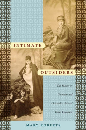 Intimate Outsiders: The Harem in Ottoman and Orientalist Art and Travel Literature