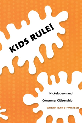 Kids Rule!: Nickelodeon and Consumer Citizenship