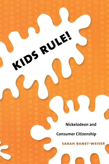 Kids Rule!: Nickelodeon and Consumer Citizenship