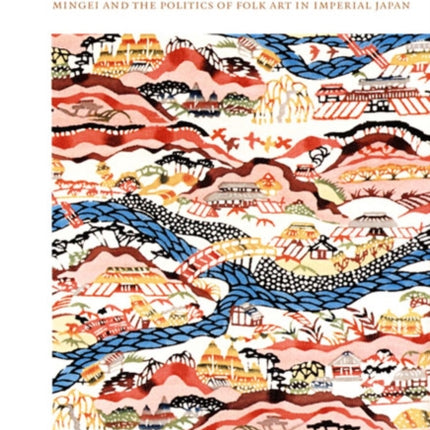 Kingdom of Beauty  Mingei and the Politics of Folk Art in Imperial Japan