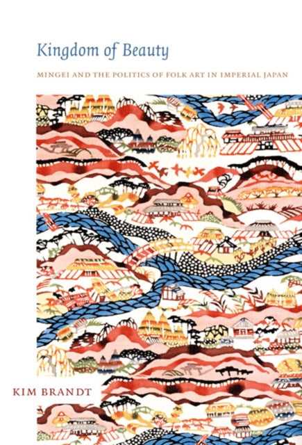 Kingdom of Beauty  Mingei and the Politics of Folk Art in Imperial Japan