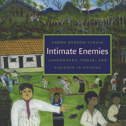 Intimate Enemies: Landowners, Power, and Violence in Chiapas