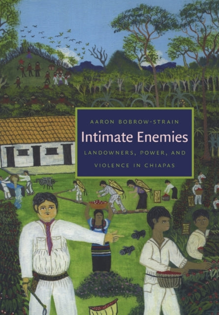 Intimate Enemies: Landowners, Power, and Violence in Chiapas