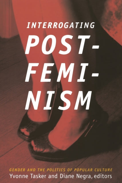 Interrogating Postfeminism: Gender and the Politics of Popular Culture