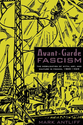 Avant-Garde Fascism: The Mobilization of Myth, Art, and Culture in France, 1909–1939