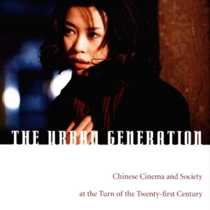 The Urban Generation: Chinese Cinema and Society at the Turn of the Twenty-First Century