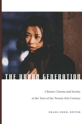 The Urban Generation: Chinese Cinema and Society at the Turn of the Twenty-First Century