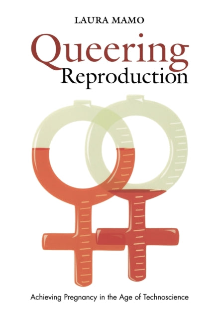 Queering Reproduction: Achieving Pregnancy in the Age of Technoscience