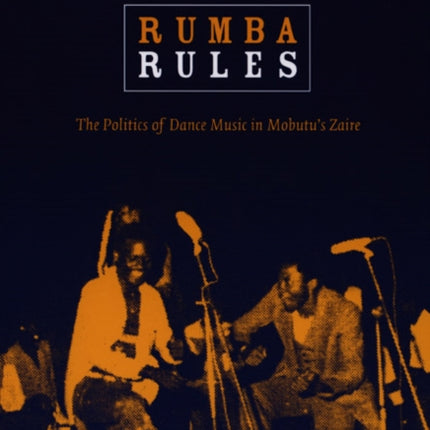 Rumba Rules: The Politics of Dance Music in Mobutu’s Zaire