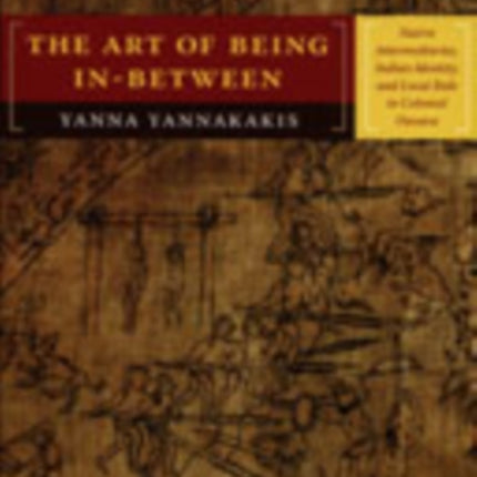 The Art of Being In-between: Native Intermediaries, Indian Identity, and Local Rule in Colonial Oaxaca