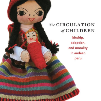 The Circulation of Children: Kinship, Adoption, and Morality in Andean Peru