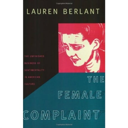 The Female Complaint: The Unfinished Business of Sentimentality in American Culture