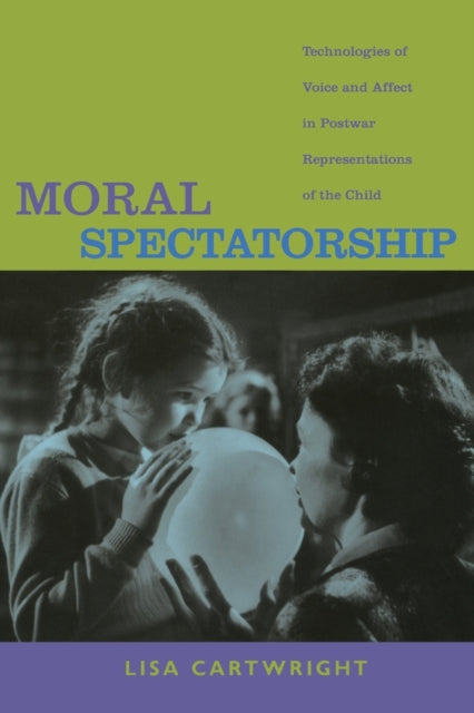 Moral Spectatorship: Technologies of Voice and Affect in Postwar Representations of the Child