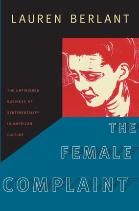 The Female Complaint: The Unfinished Business of Sentimentality in American Culture