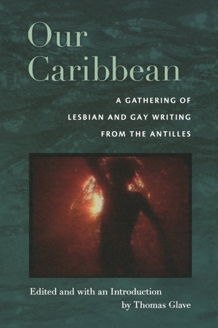 Our Caribbean: A Gathering of Lesbian and Gay Writing from the Antilles