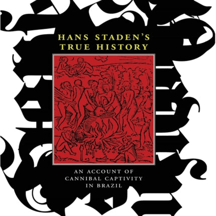 Hans Staden's True History: An Account of Cannibal Captivity in Brazil