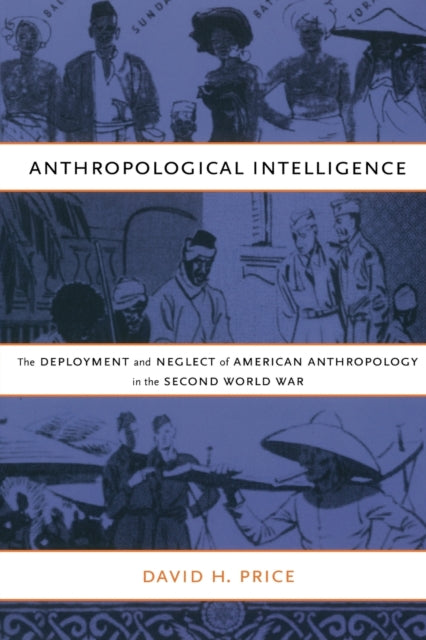 Anthropological Intelligence: The Deployment and Neglect of American Anthropology in the Second World War