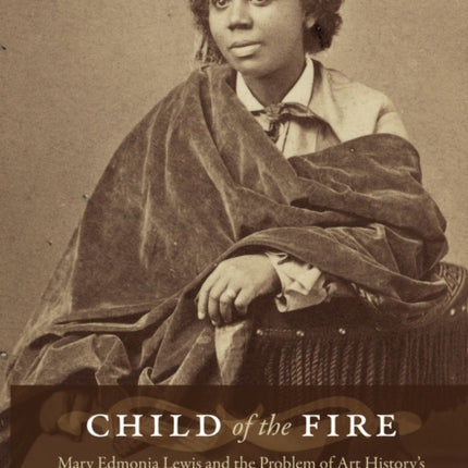 Child of the Fire  Mary Edmonia Lewis and the