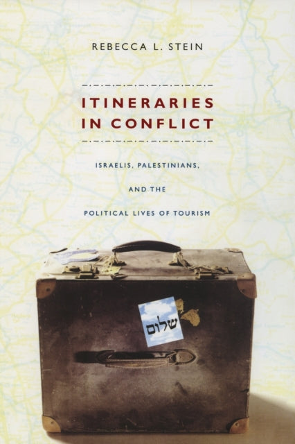 Itineraries in Conflict: Israelis, Palestinians, and the Political Lives of Tourism