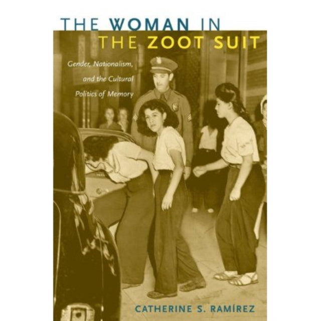 The Woman in the Zoot Suit: Gender, Nationalism, and the Cultural Politics of Memory