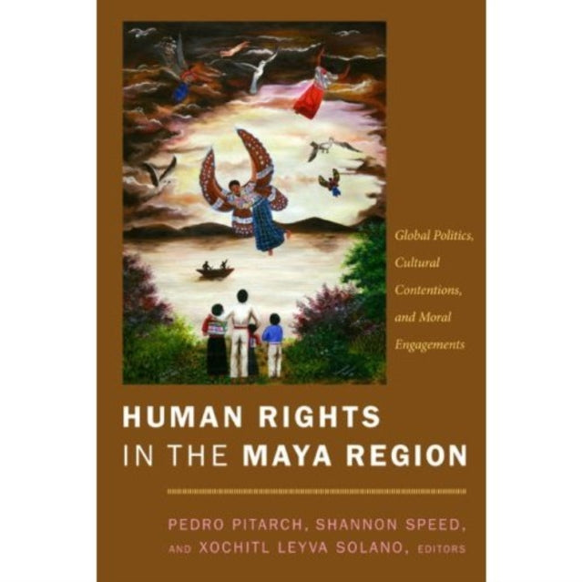 Human Rights in the Maya Region: Global Politics, Cultural Contentions, and Moral Engagements