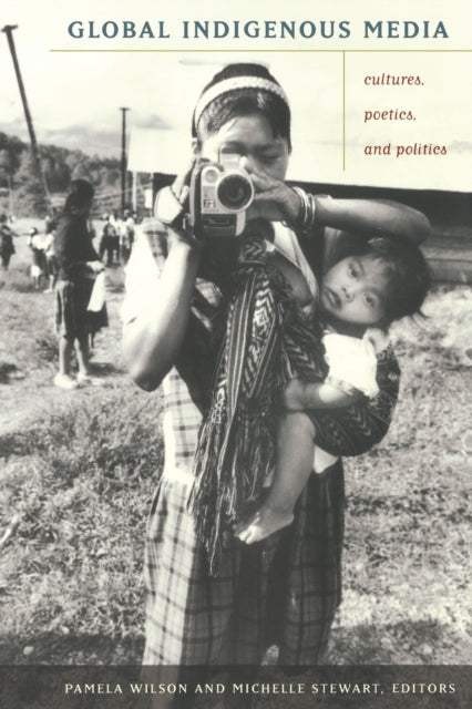 Global Indigenous Media: Cultures, Poetics, and Politics