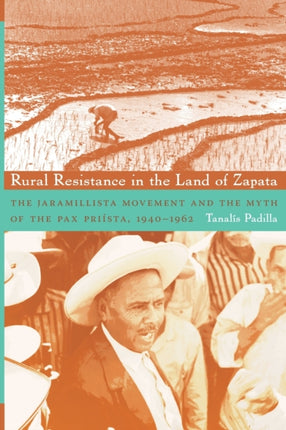 Rural Resistance in the Land of Zapata: The Jaramillista Movement and the Myth of the Pax Priísta, 1940–1962